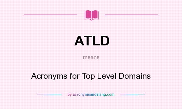 What does ATLD mean? It stands for Acronyms for Top Level Domains