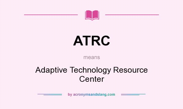 What does ATRC mean? It stands for Adaptive Technology Resource Center
