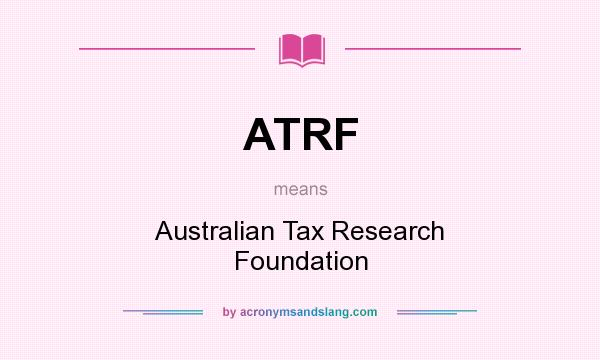 What does ATRF mean? It stands for Australian Tax Research Foundation