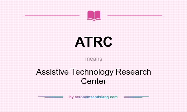 What does ATRC mean? It stands for Assistive Technology Research Center