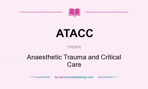What does ATACC mean? It stands for Anaesthetic Trauma and Critical Care