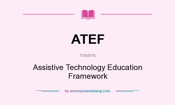What does ATEF mean? It stands for Assistive Technology Education Framework