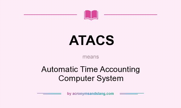 What does ATACS mean? It stands for Automatic Time Accounting Computer System