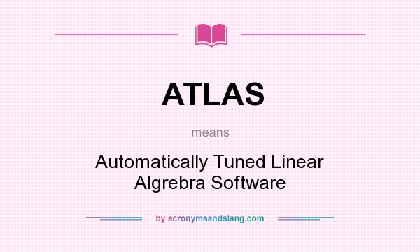 What does ATLAS mean? It stands for Automatically Tuned Linear Algrebra Software