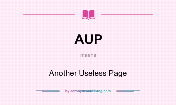 What does AUP mean? It stands for Another Useless Page