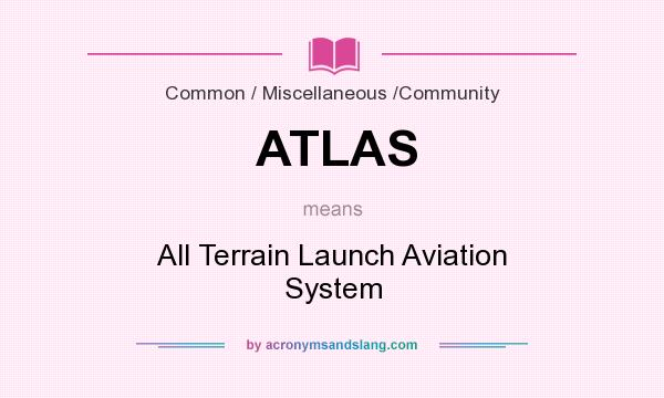What does ATLAS mean? It stands for All Terrain Launch Aviation System
