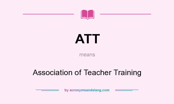 What does ATT mean? It stands for Association of Teacher Training