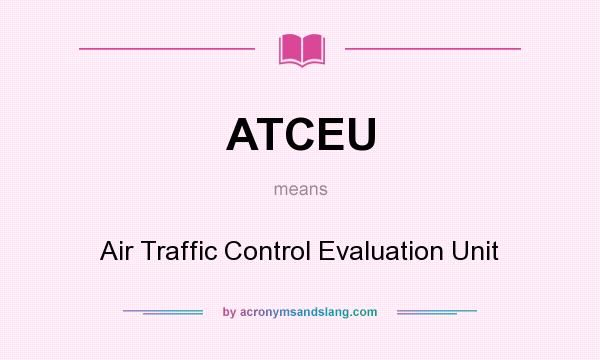 What does ATCEU mean? It stands for Air Traffic Control Evaluation Unit