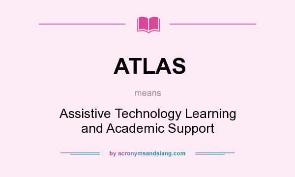What does ATLAS mean? It stands for Assistive Technology Learning and Academic Support