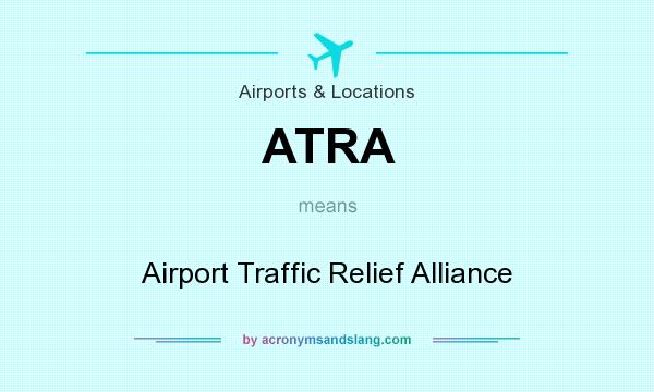 What does ATRA mean? It stands for Airport Traffic Relief Alliance