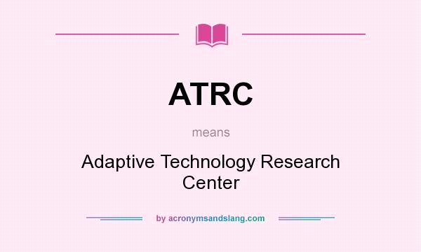 What does ATRC mean? It stands for Adaptive Technology Research Center