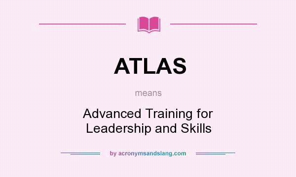 What does ATLAS mean? It stands for Advanced Training for Leadership and Skills