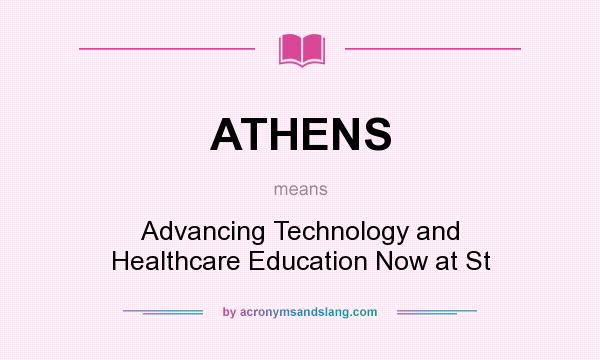 What does ATHENS mean? It stands for Advancing Technology and Healthcare Education Now at St
