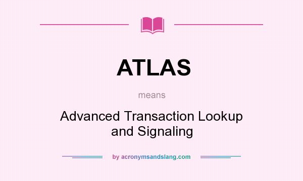 What does ATLAS mean? It stands for Advanced Transaction Lookup and Signaling