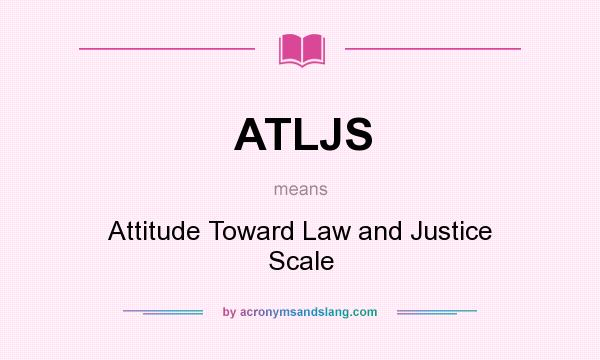 What does ATLJS mean? It stands for Attitude Toward Law and Justice Scale