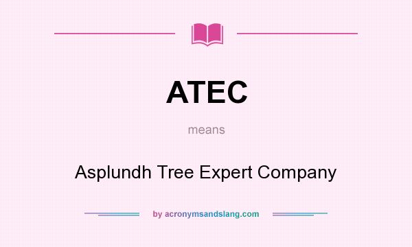 What does ATEC mean? It stands for Asplundh Tree Expert Company