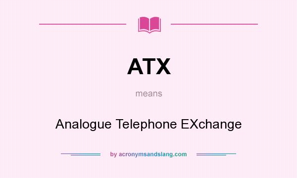 What does ATX mean? It stands for Analogue Telephone EXchange