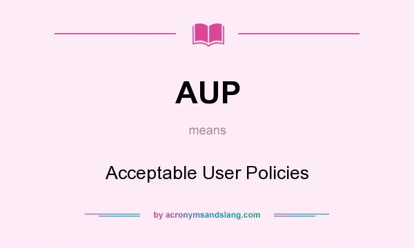 What does AUP mean? It stands for Acceptable User Policies