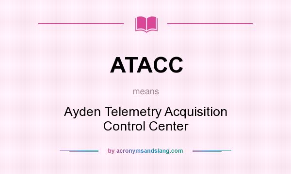What does ATACC mean? It stands for Ayden Telemetry Acquisition Control Center