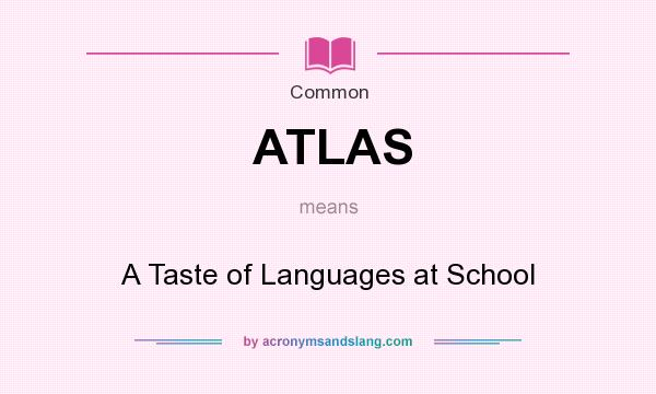 What does ATLAS mean? It stands for A Taste of Languages at School