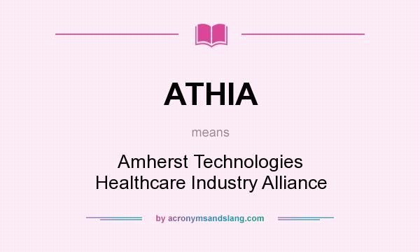What does ATHIA mean? It stands for Amherst Technologies Healthcare Industry Alliance