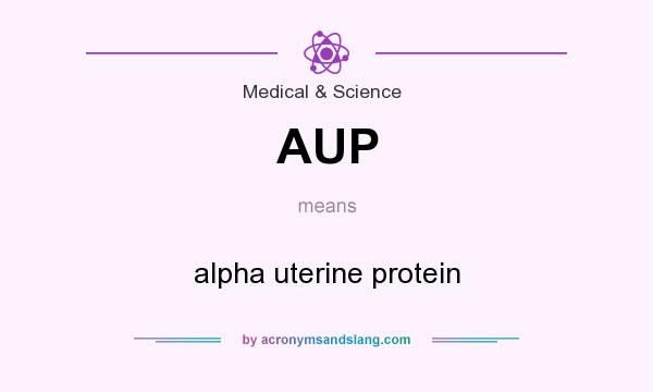 What does AUP mean? It stands for alpha uterine protein