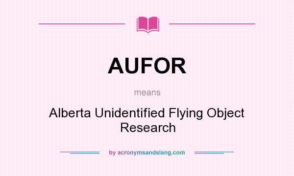 What does AUFOR mean? It stands for Alberta Unidentified Flying Object Research