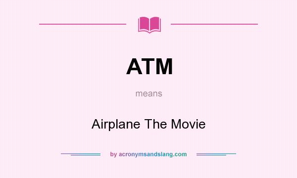 What does ATM mean? It stands for Airplane The Movie