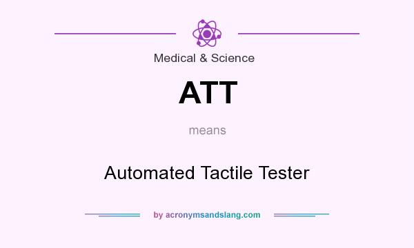 What does ATT mean? It stands for Automated Tactile Tester