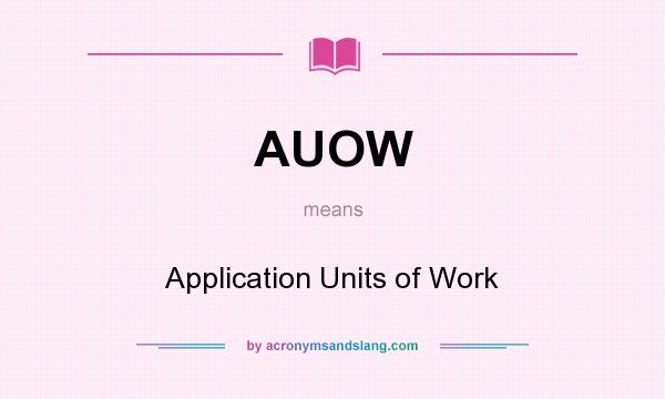 What does AUOW mean? It stands for Application Units of Work