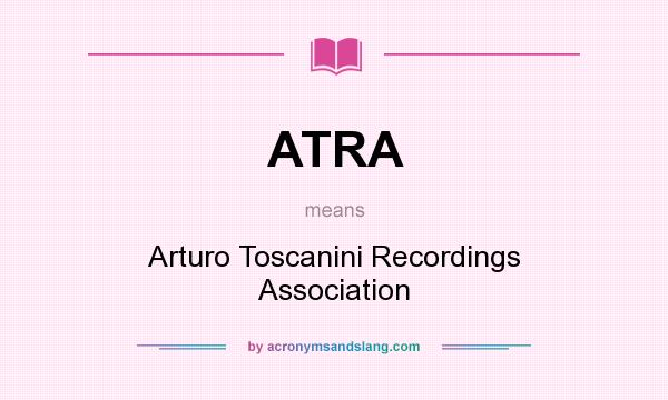 What does ATRA mean? It stands for Arturo Toscanini Recordings Association