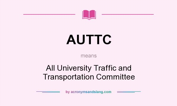 What does AUTTC mean? It stands for All University Traffic and Transportation Committee