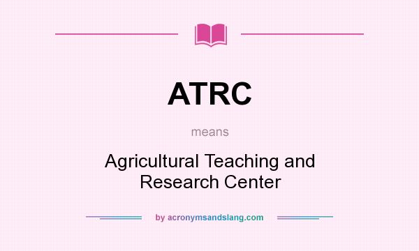 What does ATRC mean? It stands for Agricultural Teaching and Research Center