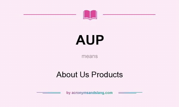 What does AUP mean? It stands for About Us Products