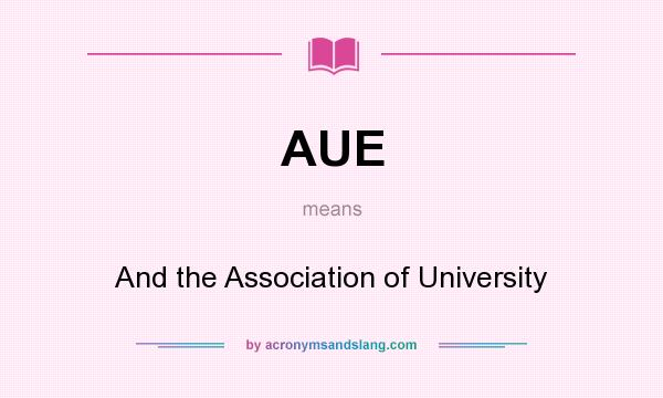 What does AUE mean? It stands for And the Association of University