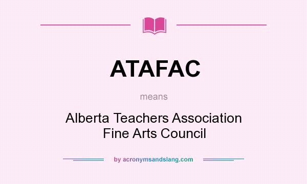 What does ATAFAC mean? It stands for Alberta Teachers Association Fine Arts Council