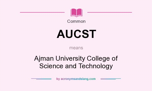 What does AUCST mean? It stands for Ajman University College of Science and Technology