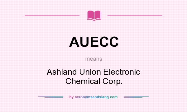 What does AUECC mean? It stands for Ashland Union Electronic Chemical Corp.