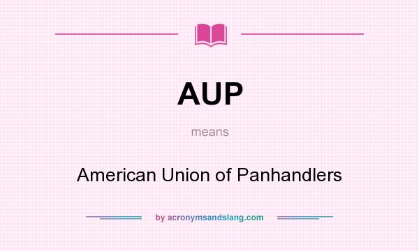 What does AUP mean? It stands for American Union of Panhandlers