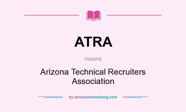 What does ATRA mean? It stands for Arizona Technical Recruiters Association