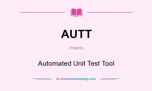 What does AUTT mean? It stands for Automated Unit Test Tool