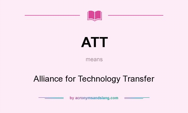 What does ATT mean? It stands for Alliance for Technology Transfer