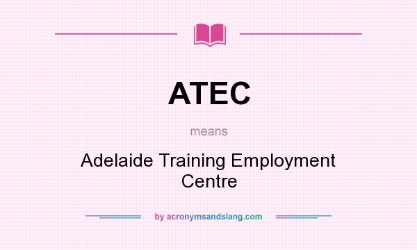 What does ATEC mean? It stands for Adelaide Training Employment Centre
