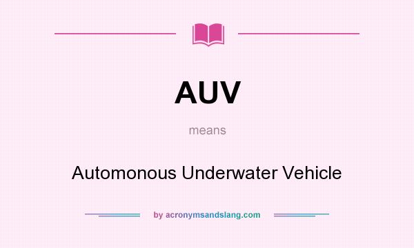 What does AUV mean? It stands for Automonous Underwater Vehicle