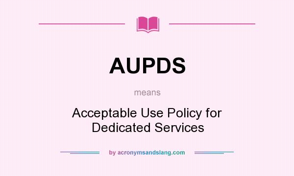 What does AUPDS mean? It stands for Acceptable Use Policy for Dedicated Services