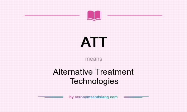 What does ATT mean? It stands for Alternative Treatment Technologies
