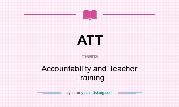 What does ATT mean? It stands for Accountability and Teacher Training