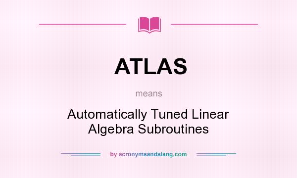 What does ATLAS mean? It stands for Automatically Tuned Linear Algebra Subroutines