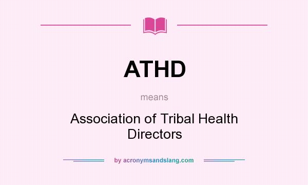 What does ATHD mean? It stands for Association of Tribal Health Directors