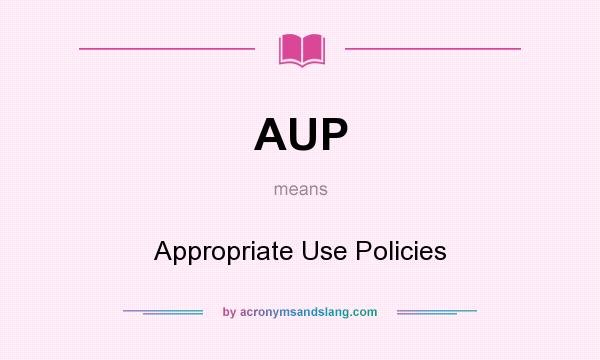 What does AUP mean? It stands for Appropriate Use Policies